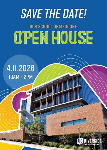 Event flyer for the UCR School of Medicine’s open house featuring the school’s Education Building 2 and an abstract blue, green, gold, and purple background. Text reads: Save the Date! UCR School of Medicine Open House. April 11, 2026, 10 AM to 2 PM.